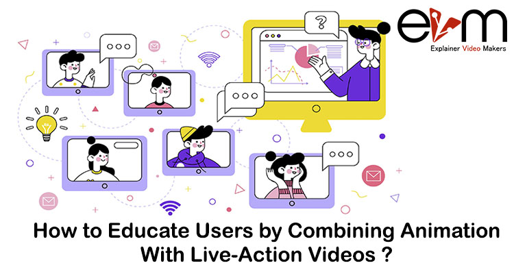 How to Educate Users by Combining Animation With Live-Action Videos explainer video makers services in india