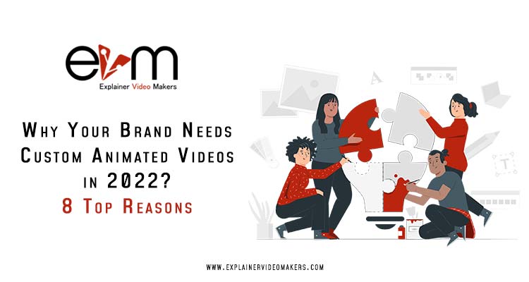 Why Your Brand Needs Custom Animated Videos in 2022? 8 Top Reasons - explainer video makers